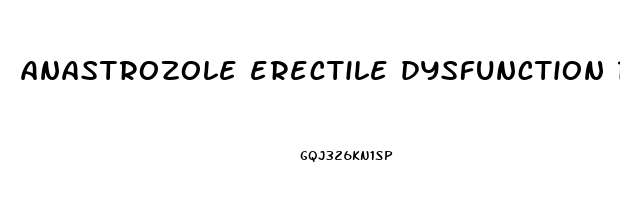 anastrozole erectile dysfunction reddit