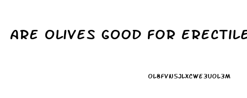 are olives good for erectile dysfunction