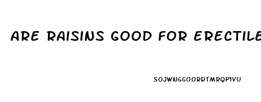 are raisins good for erectile dysfunction