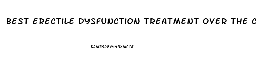 best erectile dysfunction treatment over the counter