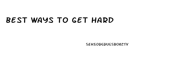 best ways to get hard