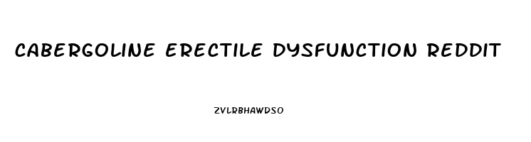 cabergoline erectile dysfunction reddit