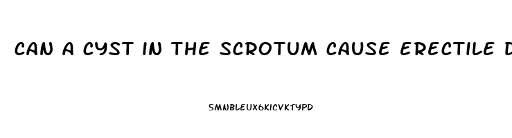 can a cyst in the scrotum cause erectile dysfunction