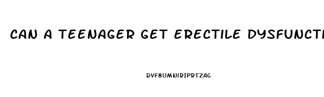 can a teenager get erectile dysfunction