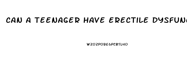 can a teenager have erectile dysfunction