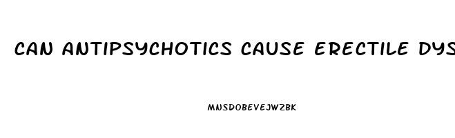 can antipsychotics cause erectile dysfunction