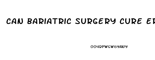 can bariatric surgery cure erectile dysfunction