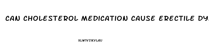 can cholesterol medication cause erectile dysfunction