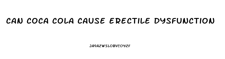 can coca cola cause erectile dysfunction