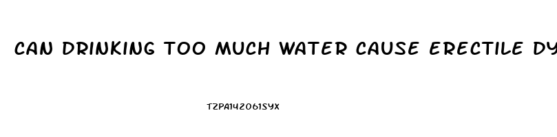 can drinking too much water cause erectile dysfunction