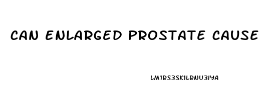 can enlarged prostate cause erectile dysfunction