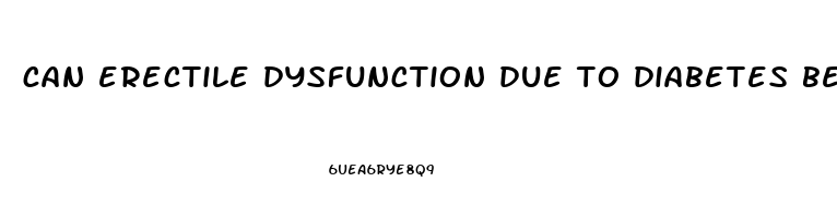 can erectile dysfunction due to diabetes be reversed