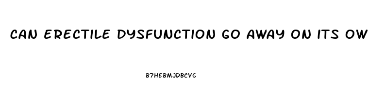 can erectile dysfunction go away on its own