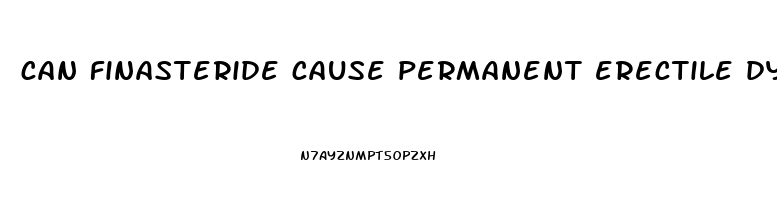 can finasteride cause permanent erectile dysfunction