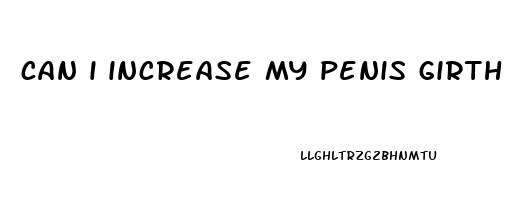 can i increase my penis girth