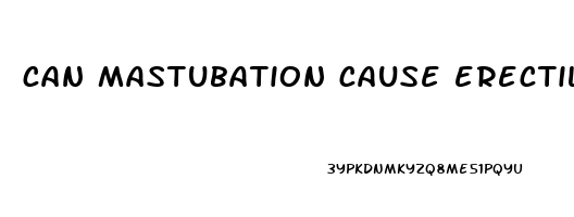 can mastubation cause erectile dysfunction