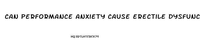 can performance anxiety cause erectile dysfunction