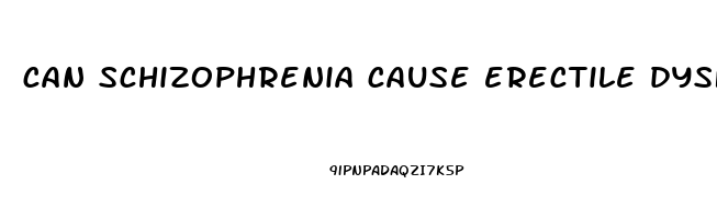 can schizophrenia cause erectile dysfunction