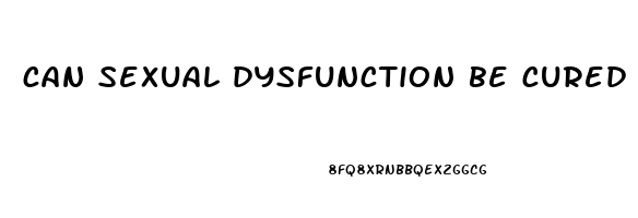 can sexual dysfunction be cured