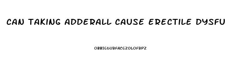 can taking adderall cause erectile dysfunction