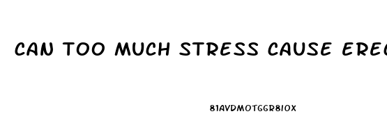 can too much stress cause erectile dysfunction