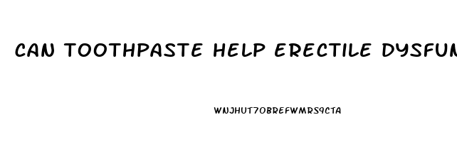 can toothpaste help erectile dysfunction