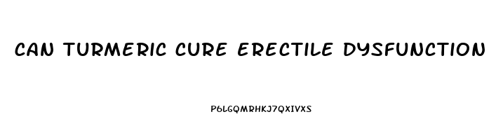 can turmeric cure erectile dysfunction