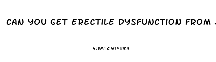 can you get erectile dysfunction from jacking off