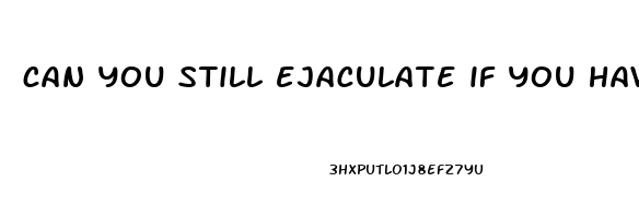 can you still ejaculate if you have erectile dysfunction