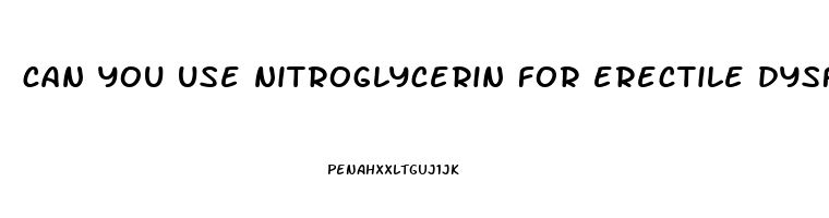 can you use nitroglycerin for erectile dysfunction