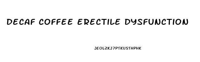 decaf coffee erectile dysfunction