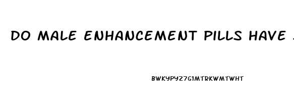 do male enhancement pills have side effects