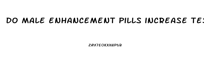 do male enhancement pills increase testosterone