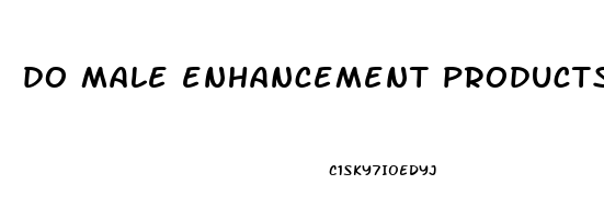 do male enhancement products actually work