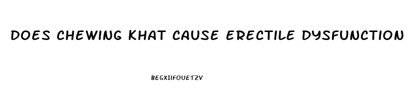 does chewing khat cause erectile dysfunction