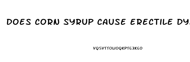 does corn syrup cause erectile dysfunction