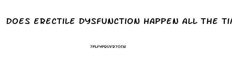 does erectile dysfunction happen all the time