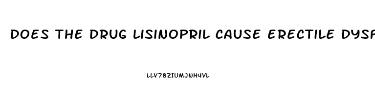 does the drug lisinopril cause erectile dysfunction