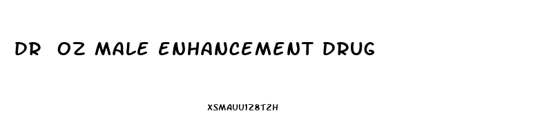 dr oz male enhancement drug