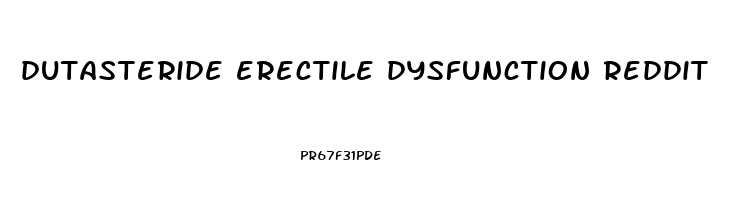 dutasteride erectile dysfunction reddit