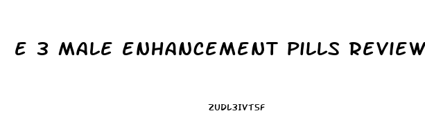 e 3 male enhancement pills reviews