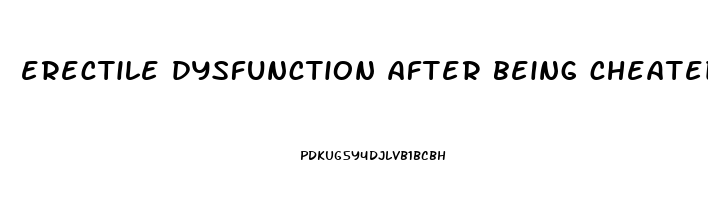 erectile dysfunction after being cheated on