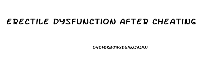 erectile dysfunction after cheating