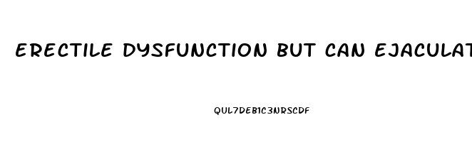 erectile dysfunction but can ejaculate