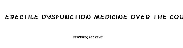 erectile dysfunction medicine over the counter