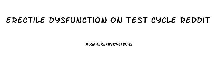 erectile dysfunction on test cycle reddit