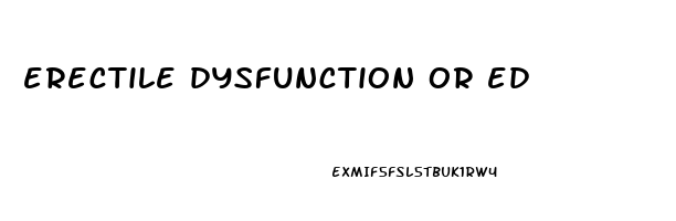 erectile dysfunction or ed