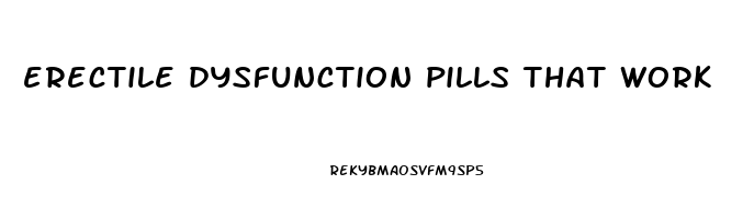 erectile dysfunction pills that work