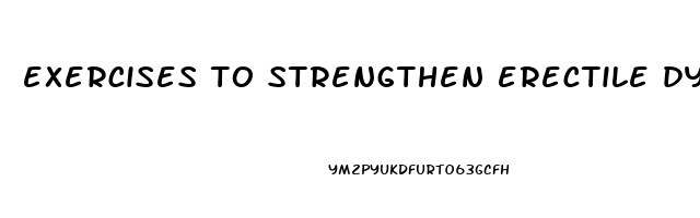 exercises to strengthen erectile dysfunction