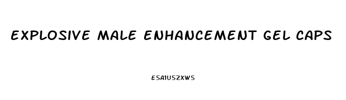 explosive male enhancement gel caps